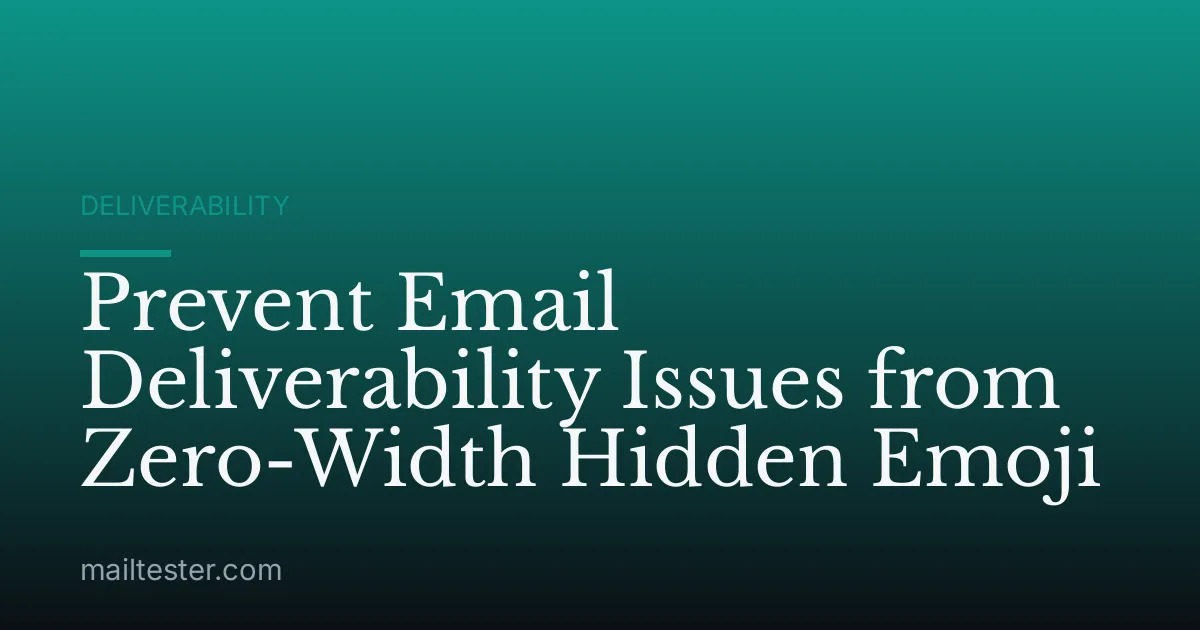 Prevent Email Deliverability Issues from Zero-Width Hidden Emoji