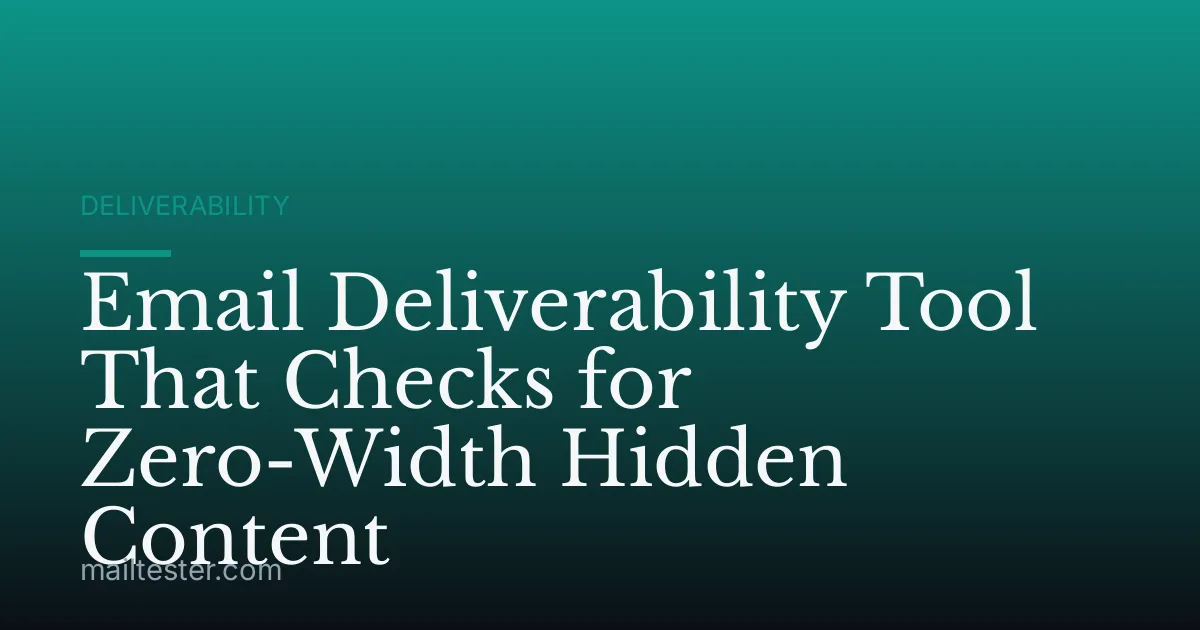 Email Deliverability Tool That Checks for Zero-Width Hidden Content