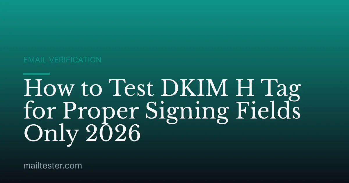 How to Test DKIM H Tag for Proper Signing Fields Only 2026