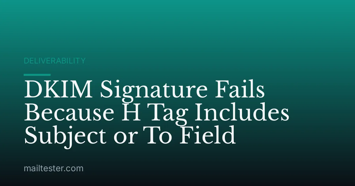 DKIM Signature Fails Because H Tag Includes Subject or To Field