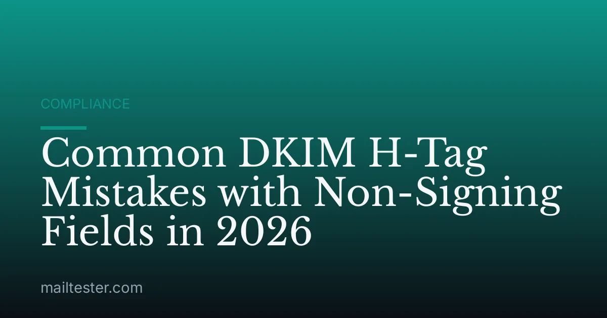 Common DKIM H-Tag Mistakes with Non-Signing Fields in 2026