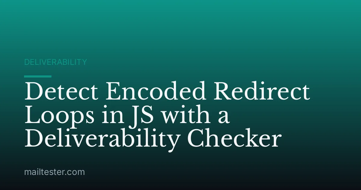 Detect Encoded Redirect Loops in JS with a Deliverability Checker