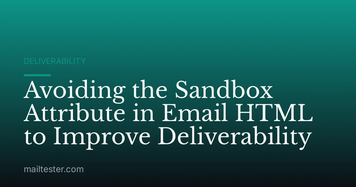 Avoiding the Sandbox Attribute in Email HTML to Improve Deliverability