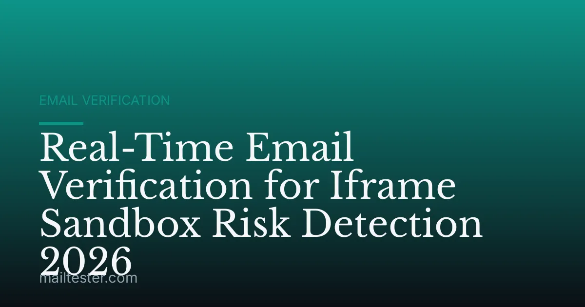 Real-Time Email Verification for Iframe Sandbox Risk Detection 2026