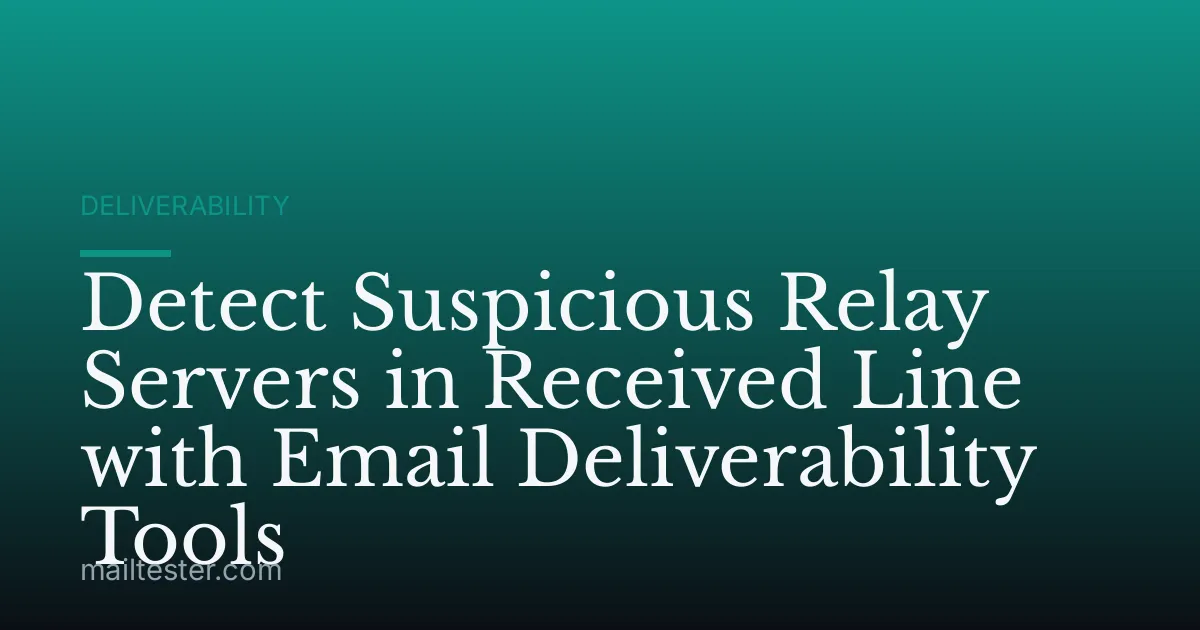 Detect Suspicious Relay Servers in Received Line with Email Deliverability Tools