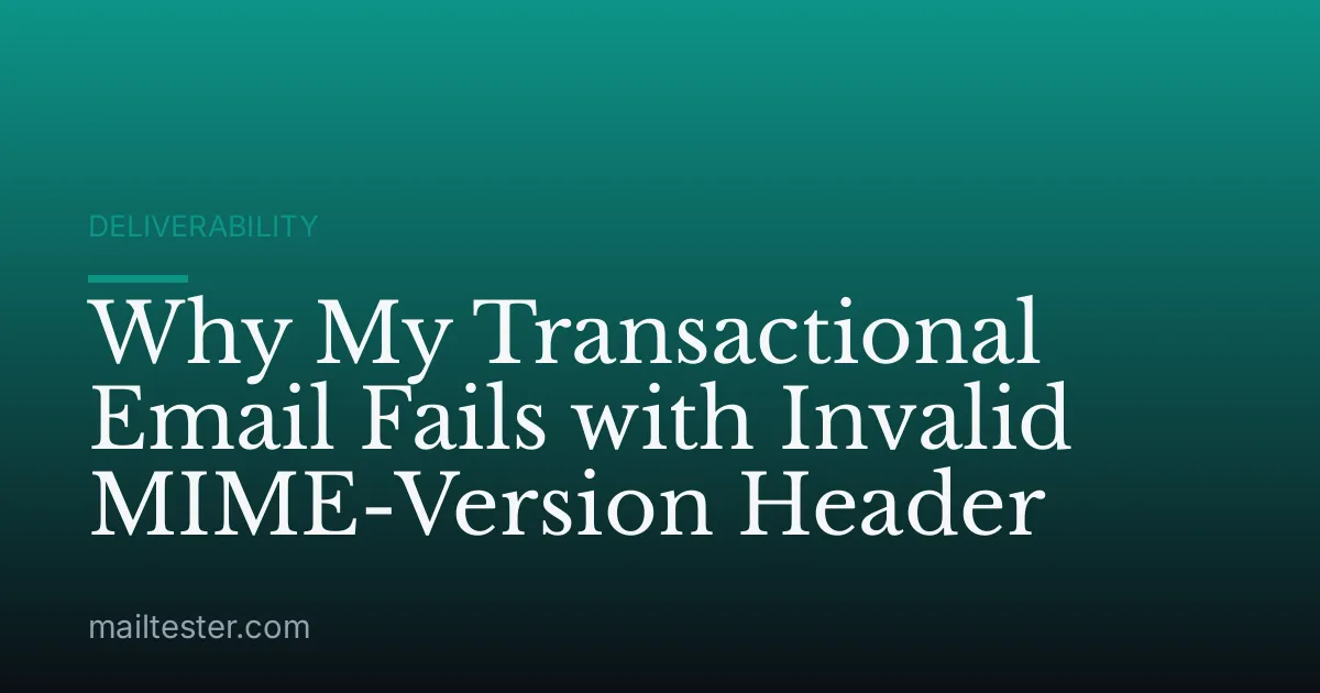 Why My Transactional Email Fails with Invalid MIME-Version Header
