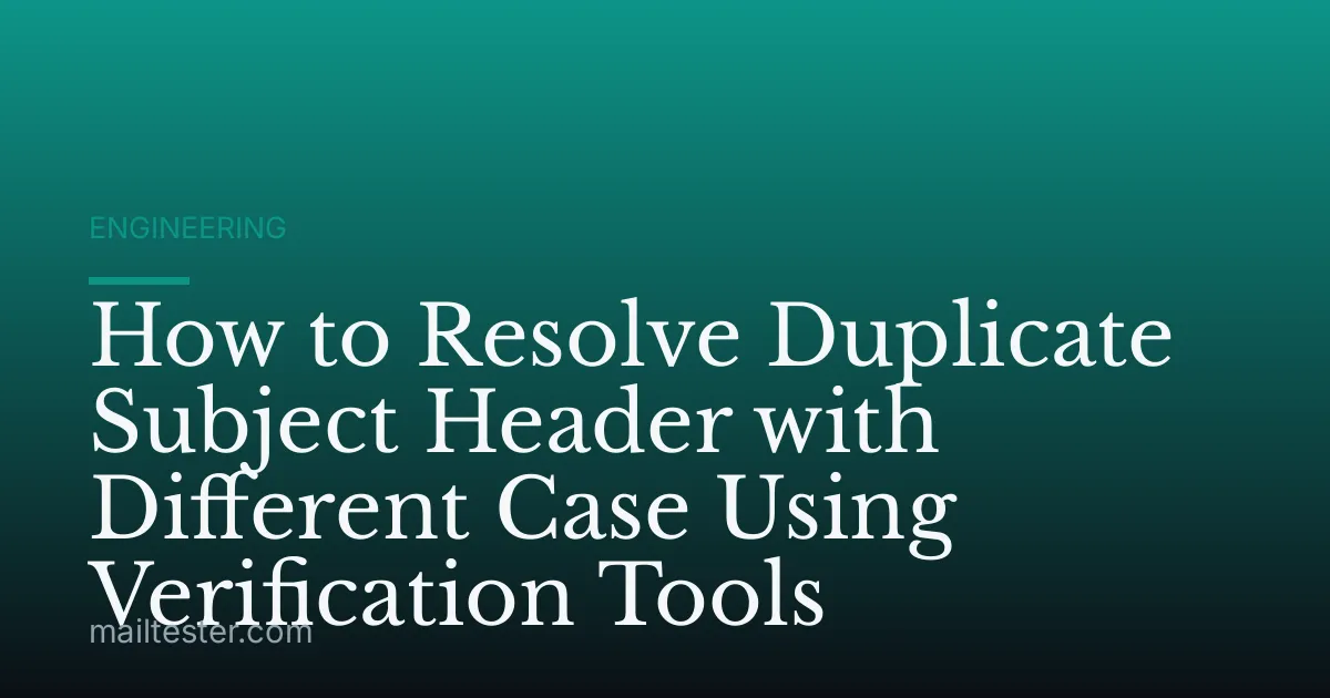 How to Resolve Duplicate Subject Header with Different Case Using Verification Tools