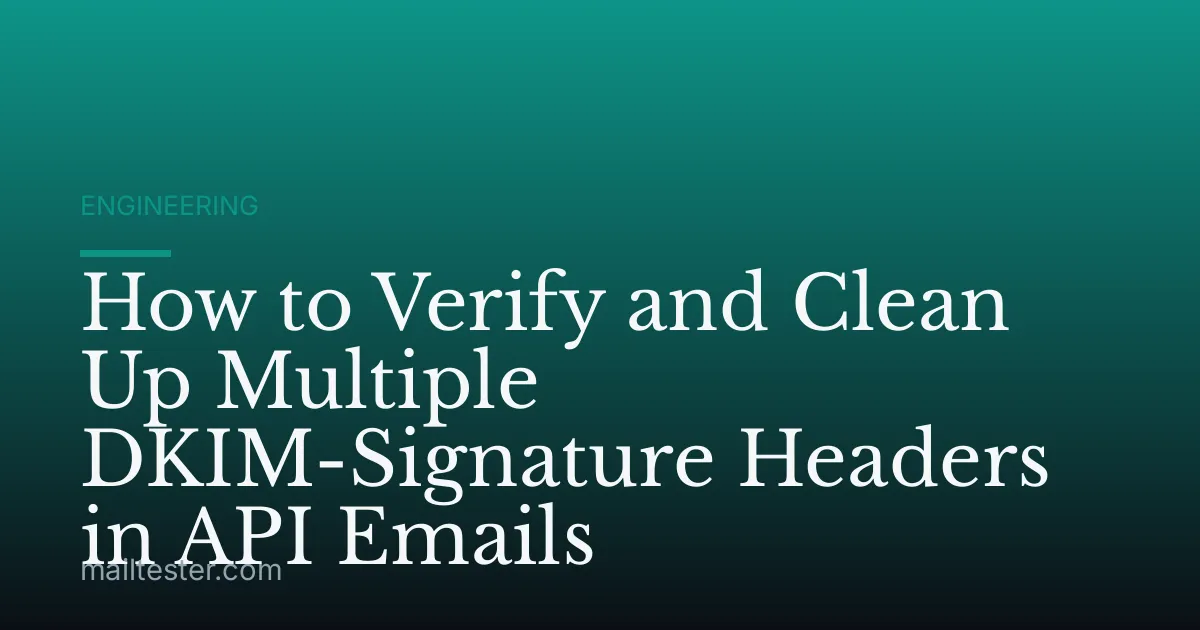 How to Verify and Clean Up Multiple DKIM-Signature Headers in API Emails