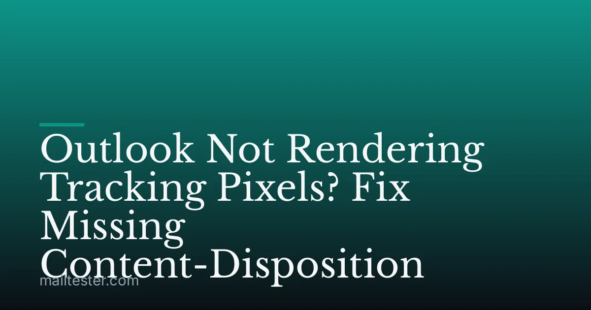 Outlook Not Rendering Tracking Pixels? Fix Missing Content-Disposition
