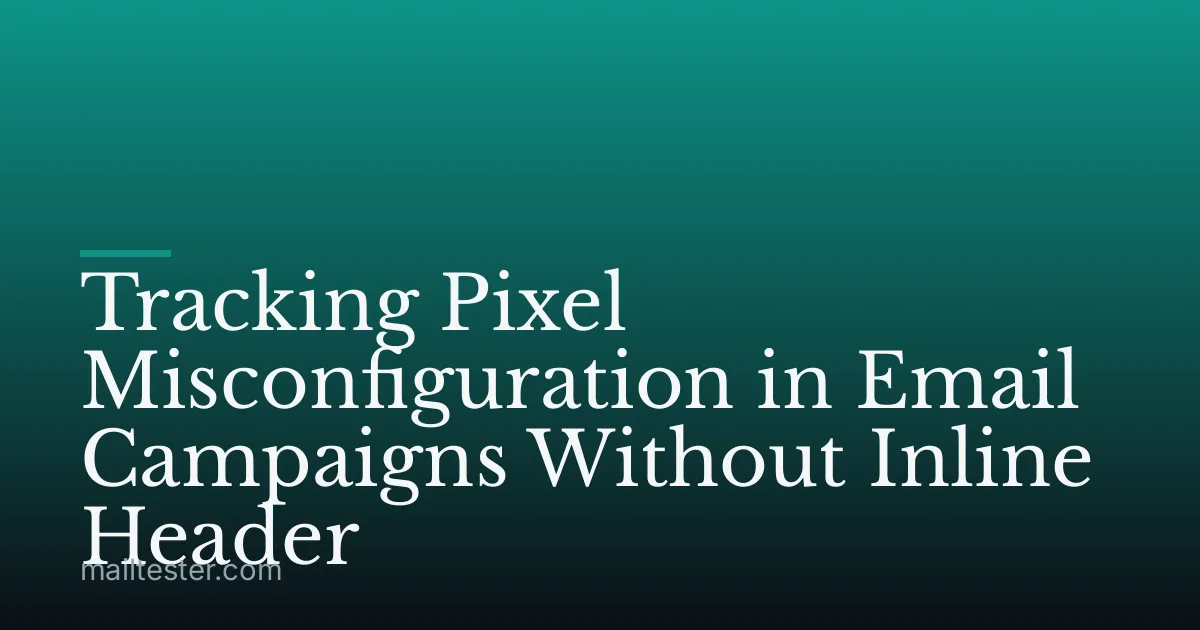 Tracking Pixel Misconfiguration in Email Campaigns Without Inline Header