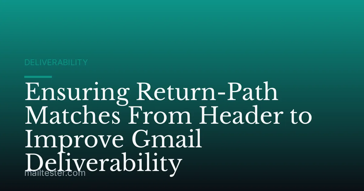 Ensuring Return-Path Matches From Header to Improve Gmail Deliverability