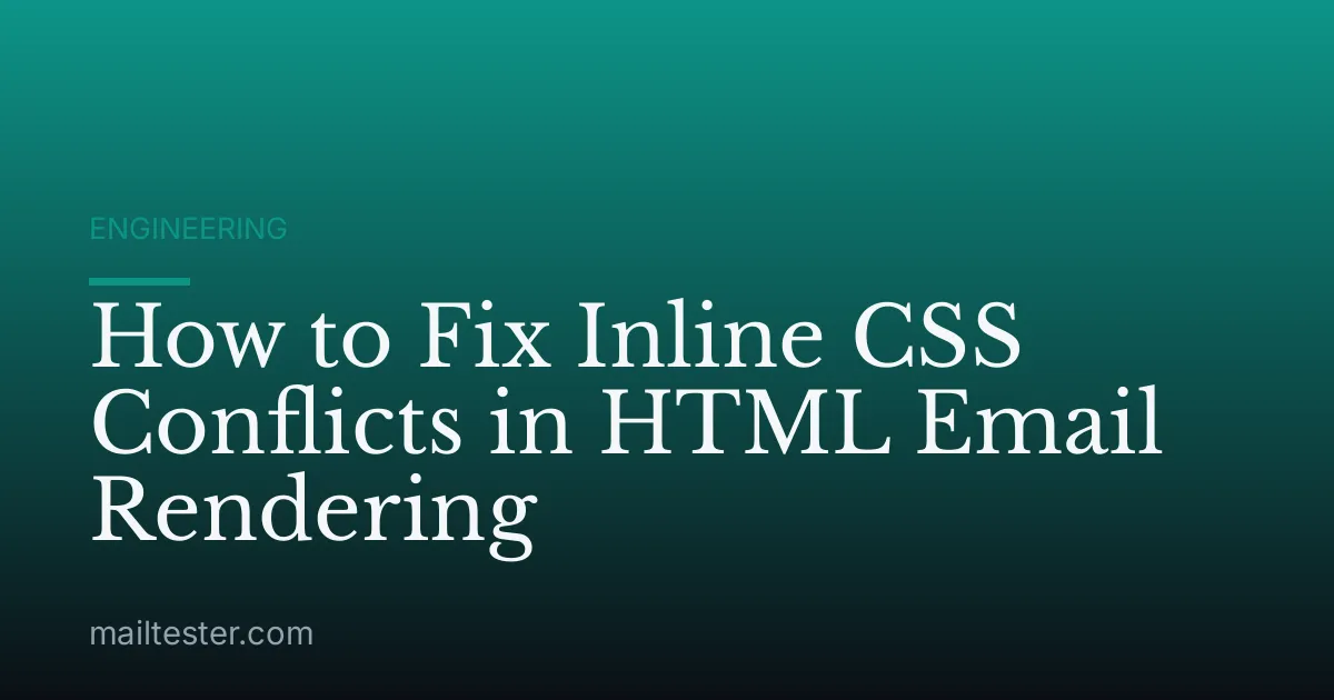 How to Fix Inline CSS Conflicts in HTML Email Rendering