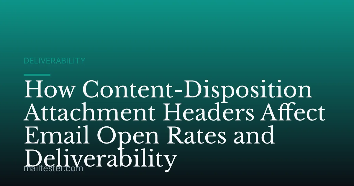 How Content-Disposition Attachment Headers Affect Email Open Rates and Deliverability