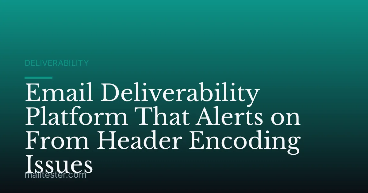 Email Deliverability Platform That Alerts on From Header Encoding Issues