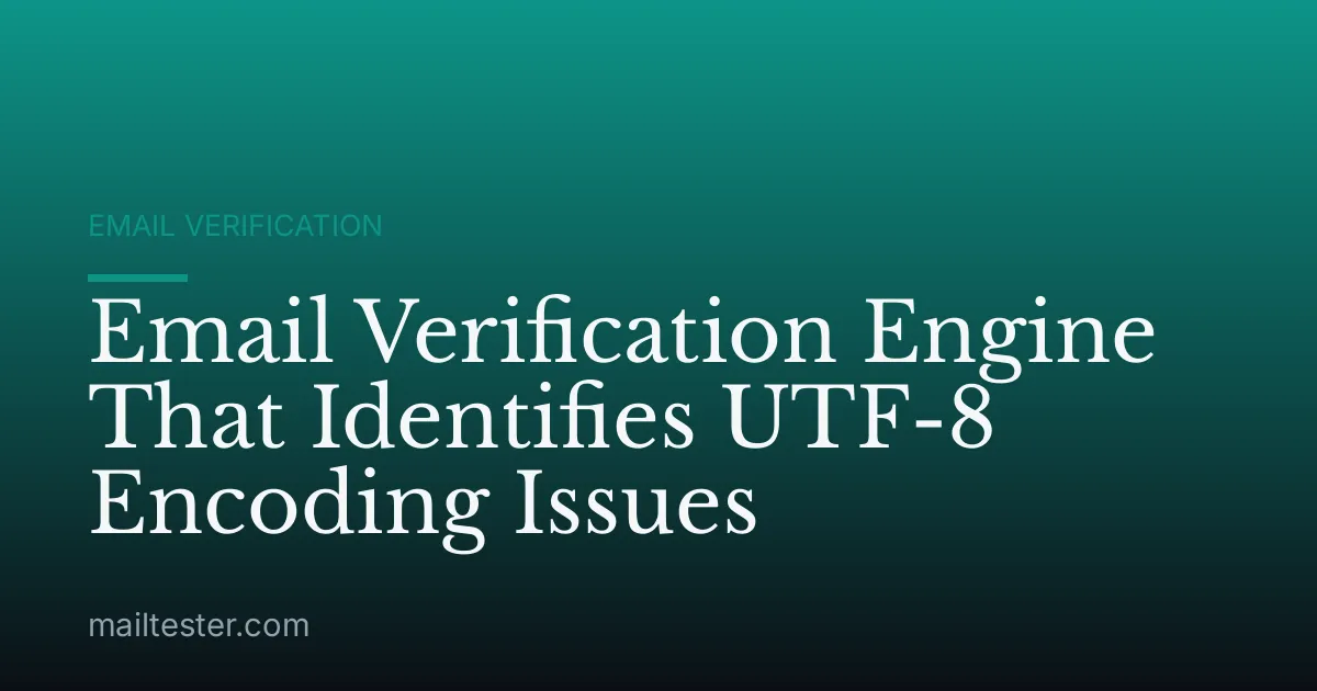 Email Verification Engine That Identifies UTF-8 Encoding Issues