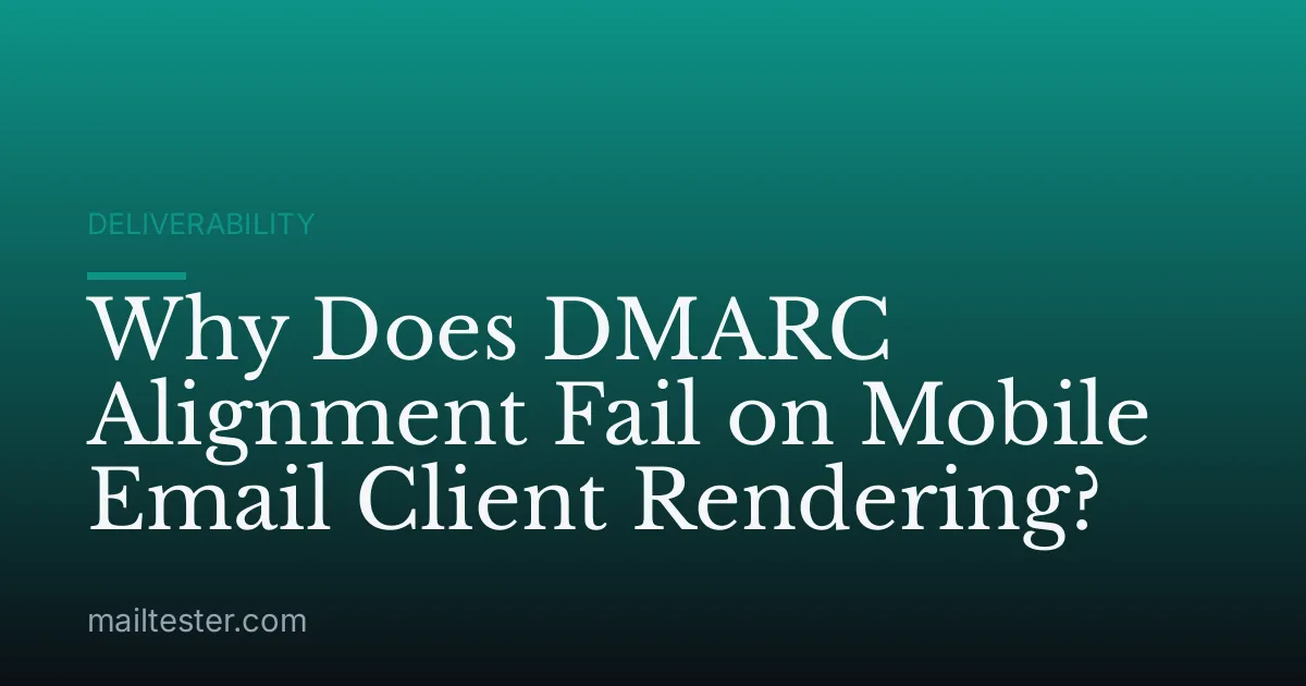 Why Does DMARC Alignment Fail on Mobile Email Client Rendering?