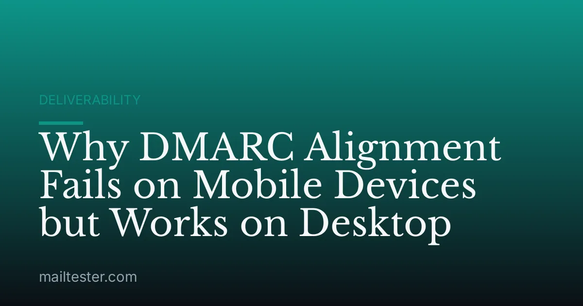 Why DMARC Alignment Fails on Mobile Devices but Works on Desktop