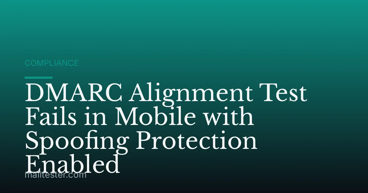 DMARC Alignment Test Fails in Mobile with Spoofing Protection Enabled