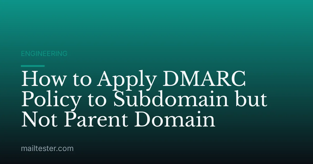 How to Apply DMARC Policy to Subdomain but Not Parent Domain