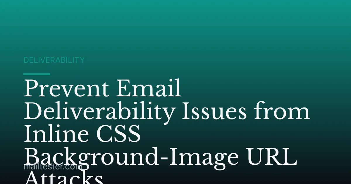 Prevent Email Deliverability Issues from Inline CSS Background-Image URL Attacks