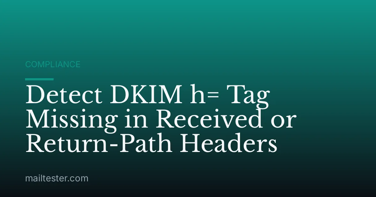 Detect DKIM h= Tag Missing in Received or Return-Path Headers
