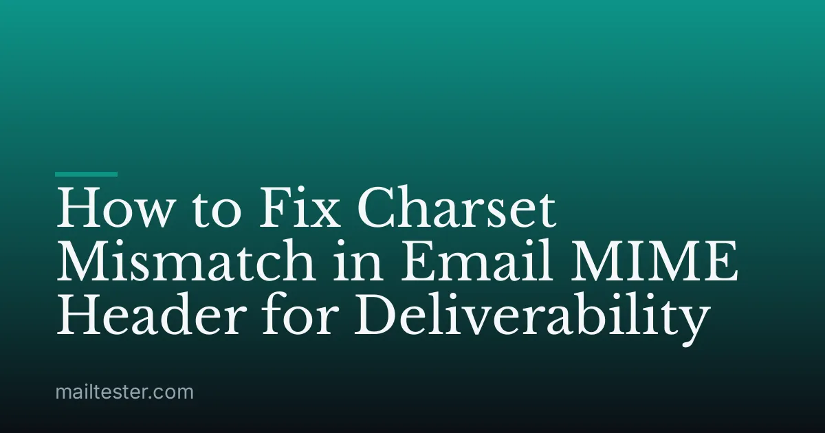 How to Fix Charset Mismatch in Email MIME Header for Deliverability