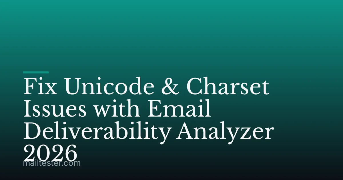 Fix Unicode & Charset Issues with Email Deliverability Analyzer 2026