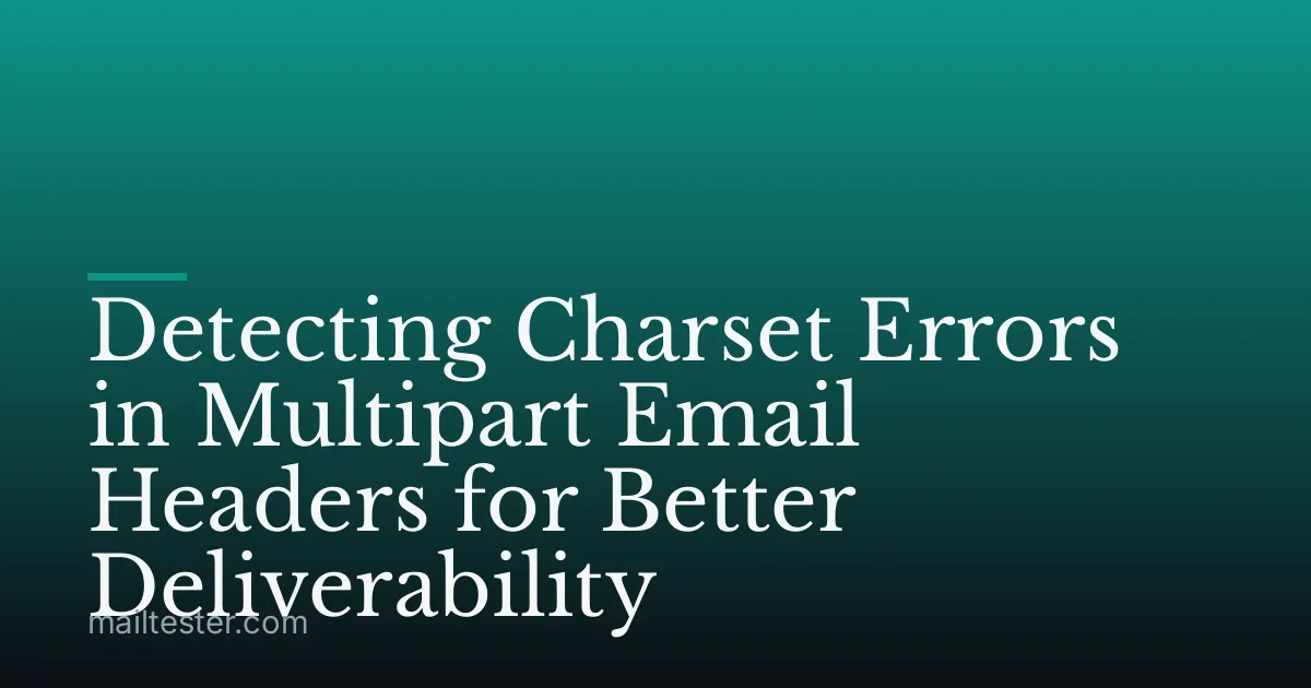 Detecting Charset Errors in Multipart Email Headers for Better Deliverability