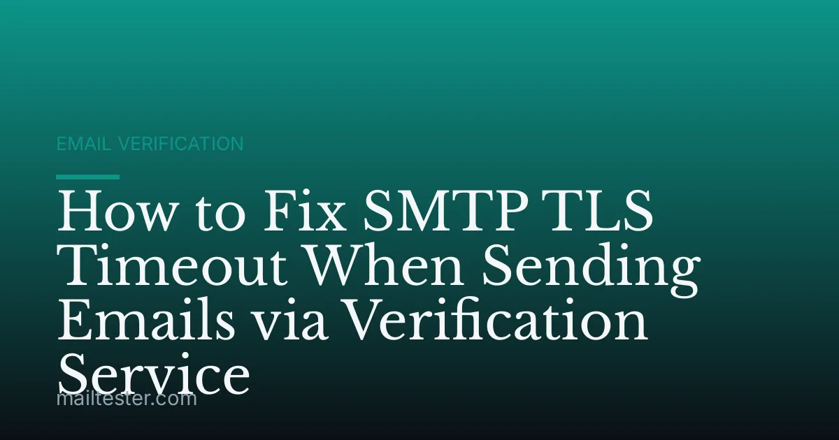 How to Fix SMTP TLS Timeout When Sending Emails via Verification Service