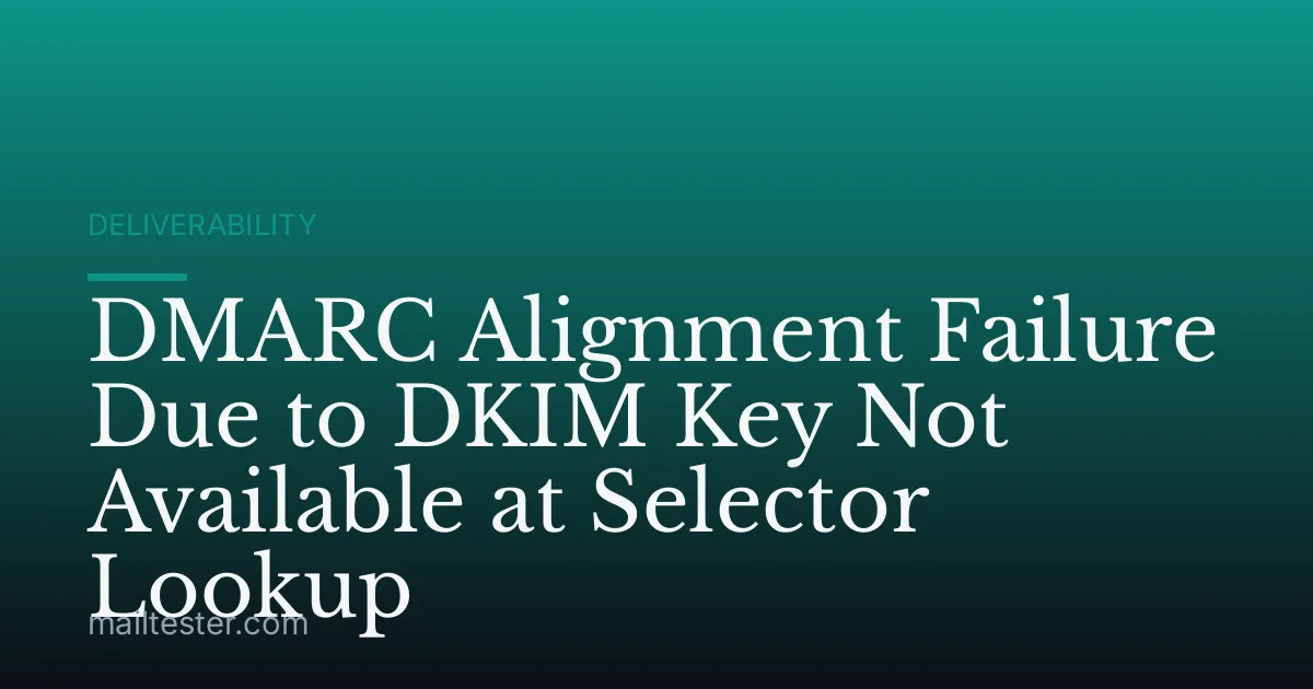DMARC Alignment Failure Due to DKIM Key Not Available at Selector Lookup