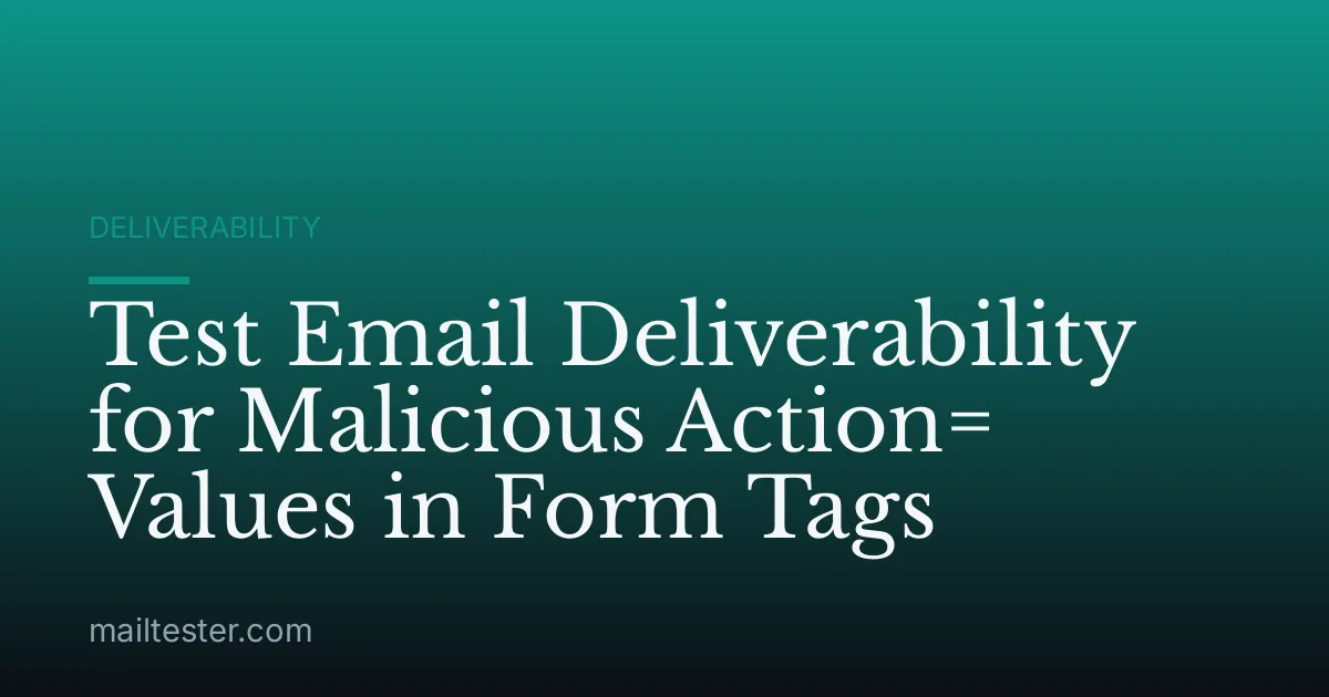 Test Email Deliverability for Malicious Action= Values in Form Tags