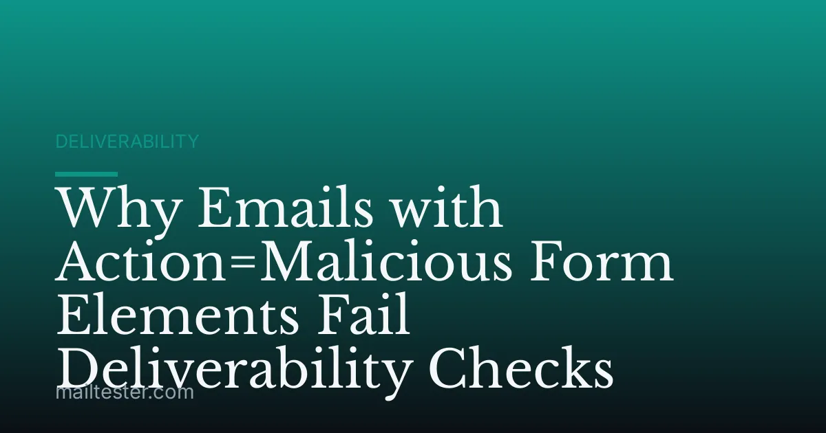 Why Emails with Action=Malicious Form Elements Fail Deliverability Checks