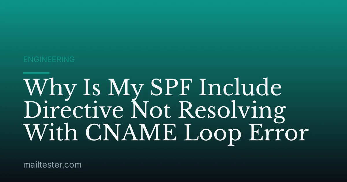 Why Is My SPF Include Directive Not Resolving With CNAME Loop Error