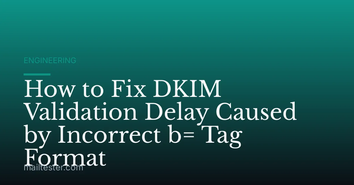 How to Fix DKIM Validation Delay Caused by Incorrect b= Tag Format