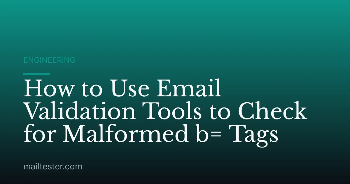 How to Use Email Validation Tools to Check for Malformed b= Tags