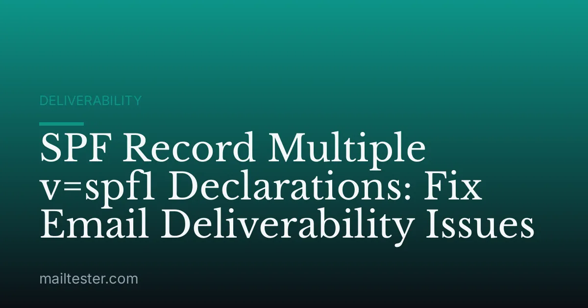 SPF Record Multiple v=spf1 Declarations: Fix Email Deliverability Issues