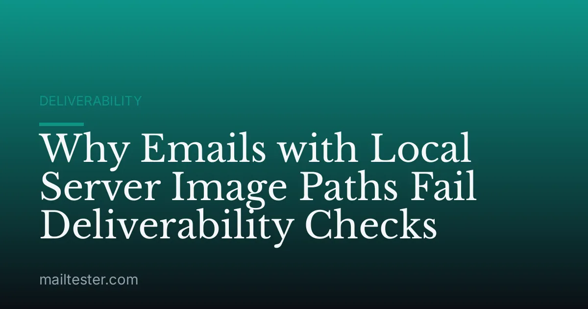 Why Emails with Local Server Image Paths Fail Deliverability Checks