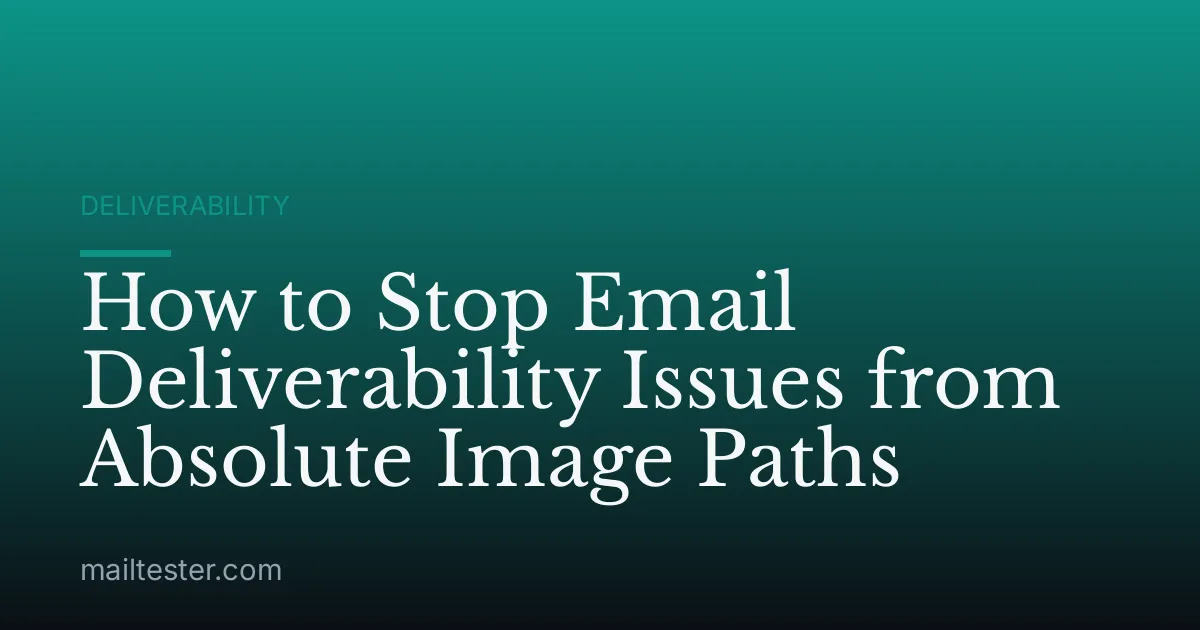 How to Stop Email Deliverability Issues from Absolute Image Paths