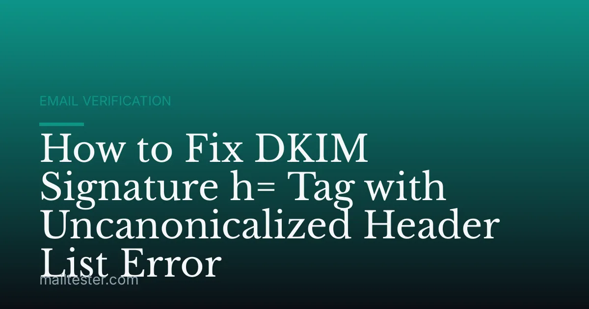 How to Fix DKIM Signature h= Tag with Uncanonicalized Header List Error