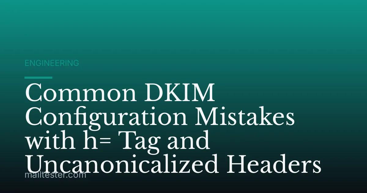 Common DKIM Configuration Mistakes with h= Tag and Uncanonicalized Headers