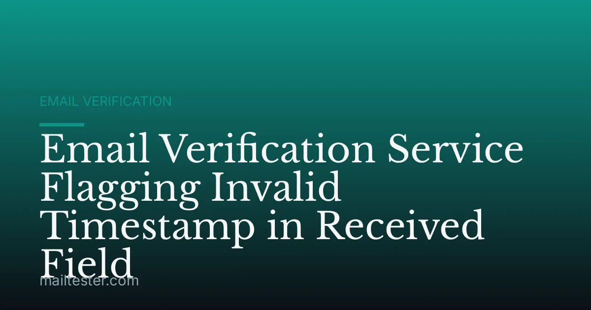 Email Verification Service Flagging Invalid Timestamp in Received Field