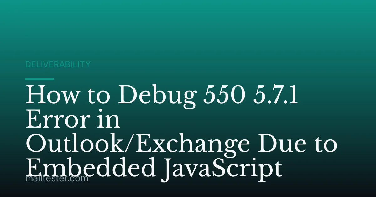 How to Debug 550 5.7.1 Error in Outlook/Exchange Due to Embedded JavaScript