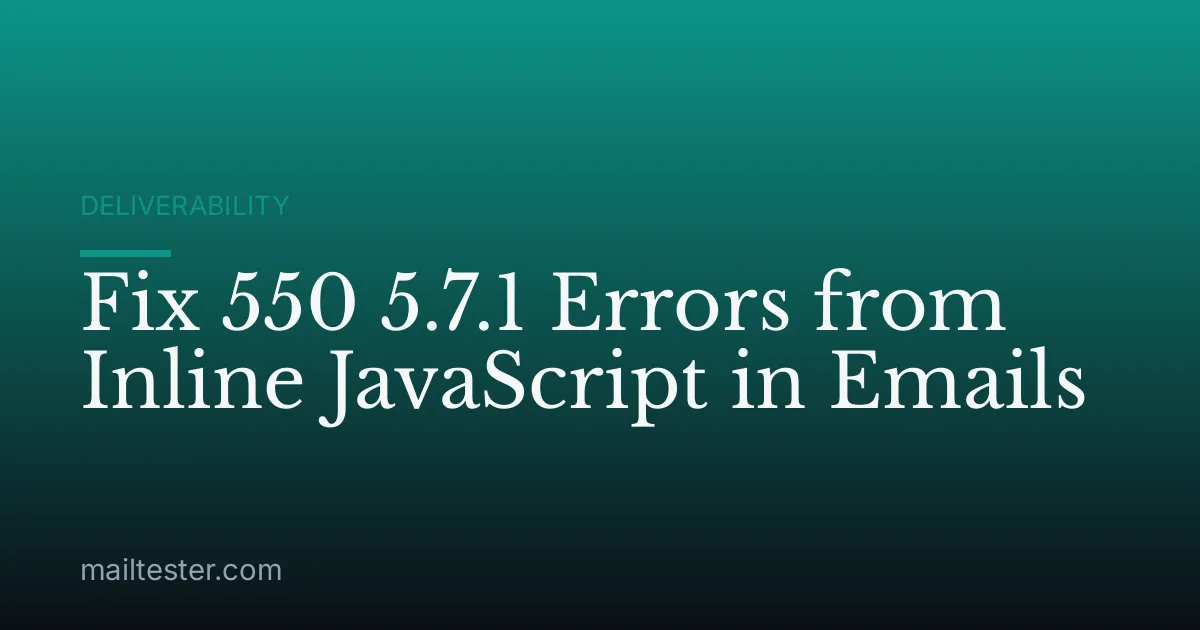 Fix 550 5.7.1 Errors from Inline JavaScript in Emails