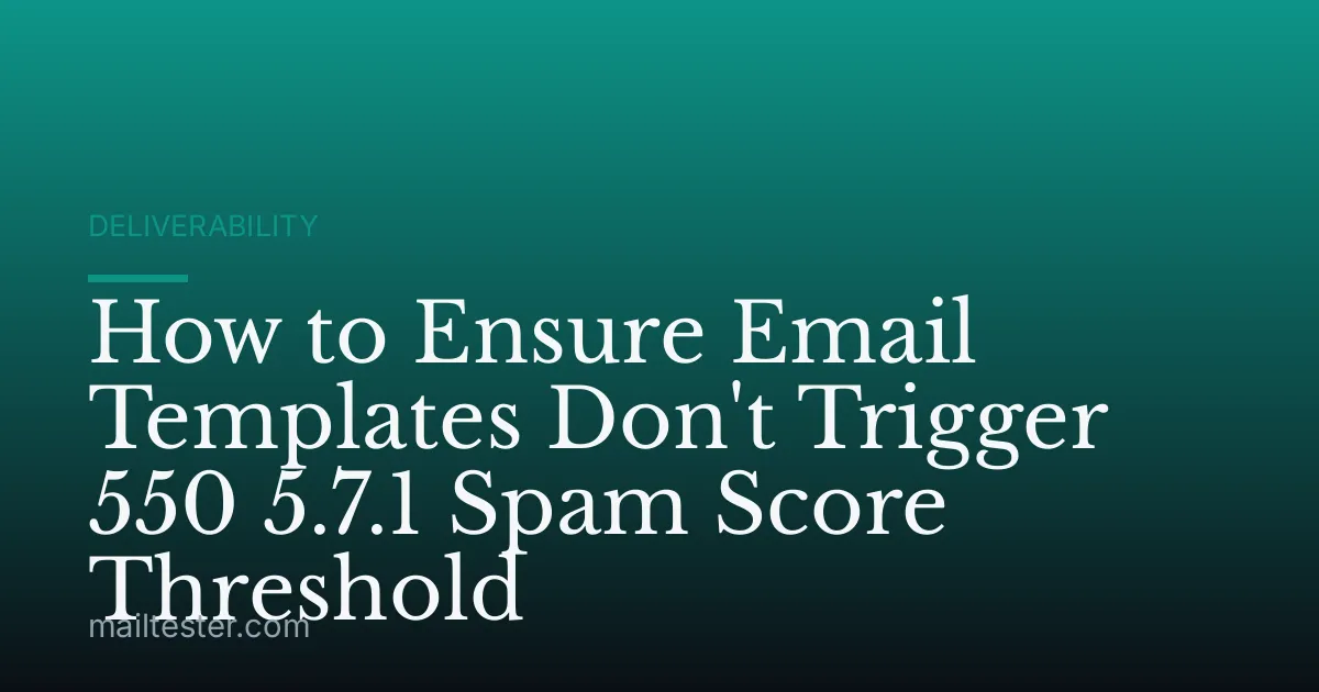 How to Ensure Email Templates Don't Trigger 550 5.7.1 Spam Score Threshold
