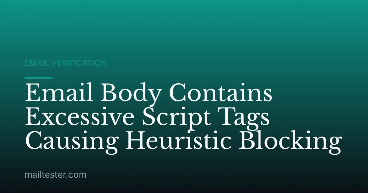 Email Body Contains Excessive Script Tags Causing Heuristic Blocking