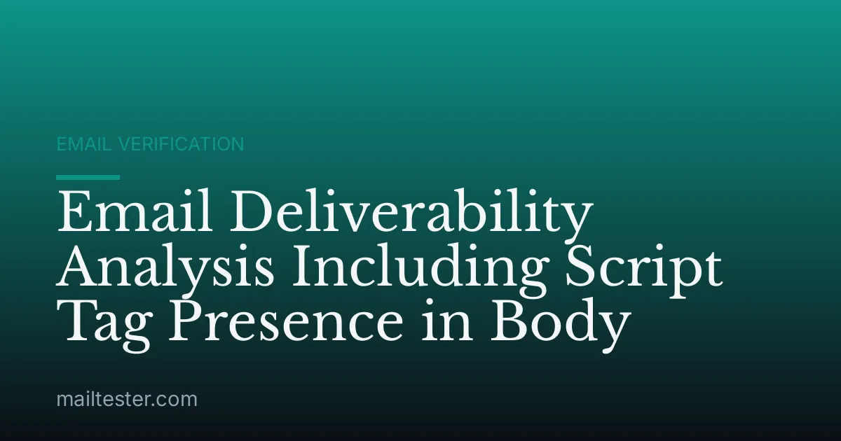 Email Deliverability Analysis Including Script Tag Presence in Body