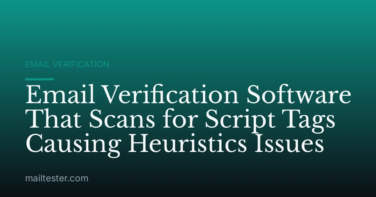 Email Verification Software That Scans for Script Tags Causing Heuristics Issues