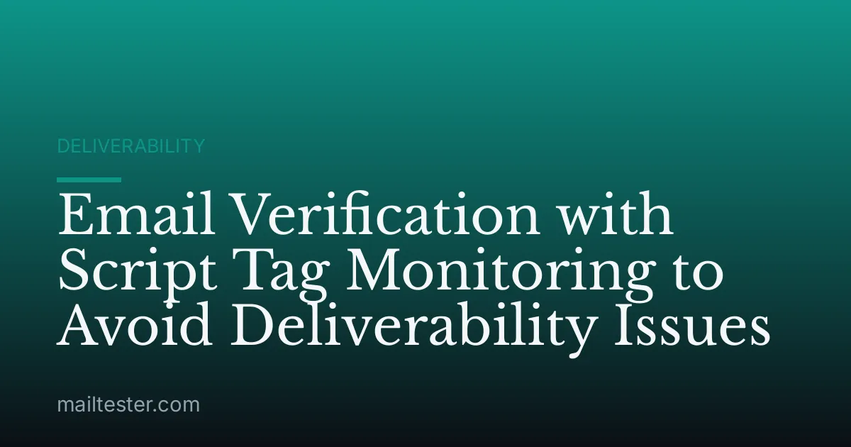 Email Verification with Script Tag Monitoring to Avoid Deliverability Issues
