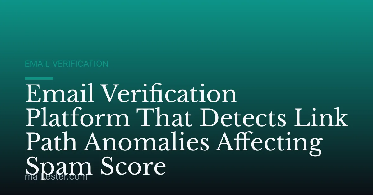 Email Verification Platform That Detects Link Path Anomalies Affecting Spam Score