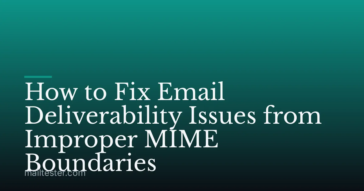 How to Fix Email Deliverability Issues from Improper MIME Boundaries
